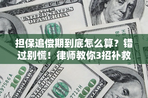 武汉担保追偿期到底怎么算？错过别慌！律师教你3招补救