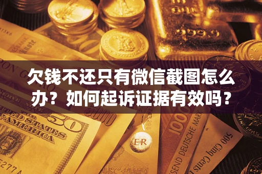 武汉欠钱不还只有微信截图怎么办？如何起诉证据有效吗？