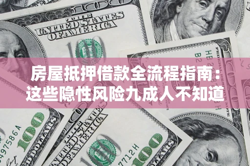 武汉房屋抵押借款全流程指南：这些隐性风险九成人不知道