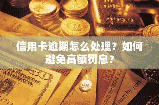 武汉信用卡逾期怎么处理？如何避免高额罚息？