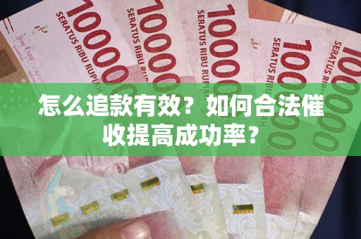 武汉怎么追款有效？如何合法催收提高成功率？