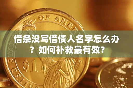 武汉借条没写借债人名字怎么办？如何补救最有效？