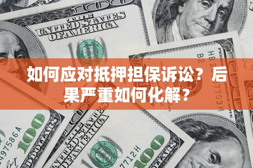武汉如何应对抵押担保诉讼？后果严重如何化解？