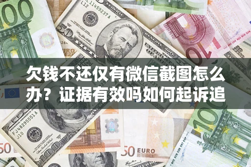 武汉欠钱不还仅有微信截图怎么办？证据有效吗如何起诉追回欠款？