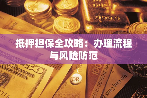 武汉抵押担保全攻略：办理流程与风险防范