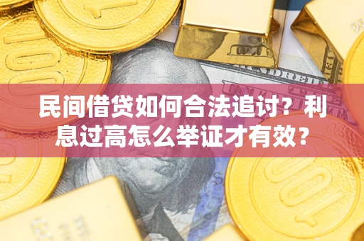 武汉民间借贷如何合法追讨？利息过高怎么举证才有效？