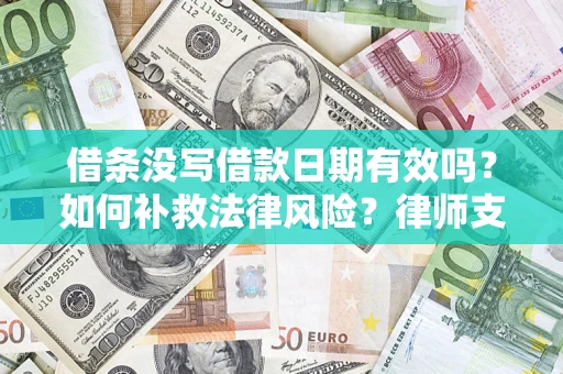 武汉借条没写借款日期有效吗？如何补救法律风险？律师支招