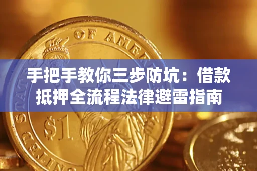 武汉手把手教你三步防坑：借款抵押全流程法律避雷指南