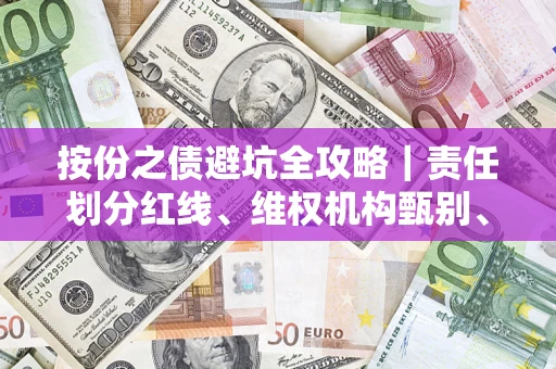 武汉按份之债避坑全攻略｜责任划分红线、维权机构甄别、纠纷处理全流程拆解