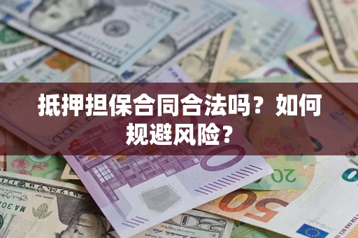 武汉抵押担保合同合法吗？如何规避风险？