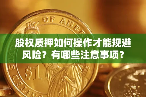 武汉股权质押如何操作才能规避风险？有哪些注意事项？