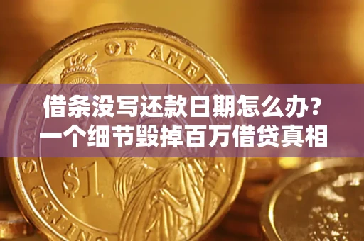 武汉借条没写还款日期怎么办？一个细节毁掉百万借贷真相