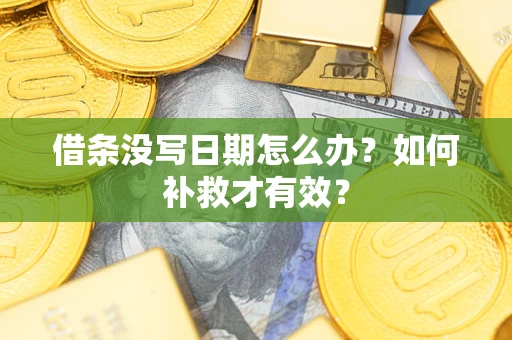 武汉借条没写日期怎么办？如何补救才有效？