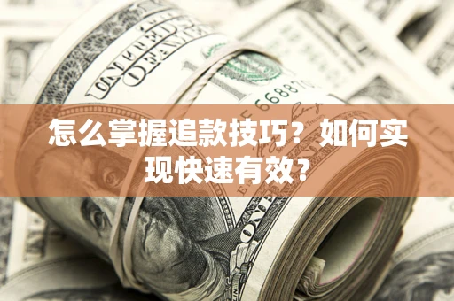 武汉怎么掌握追款技巧？如何实现快速有效？