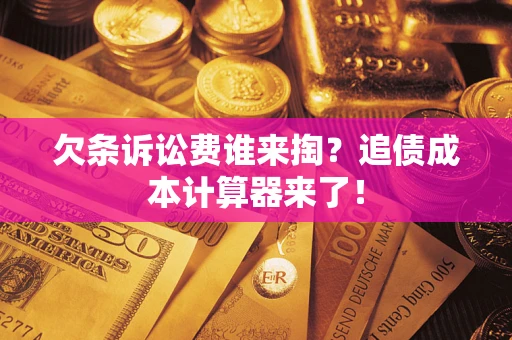 武汉欠条诉讼费谁来掏？追债成本计算器来了！