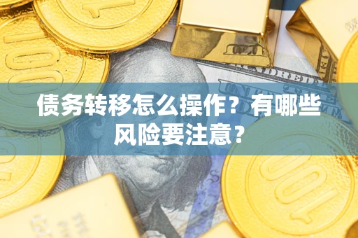 武汉债务转移怎么操作？有哪些风险要注意？