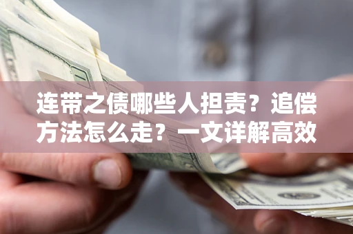 武汉连带之债哪些人担责？追偿方法怎么走？一文详解高效维权流程