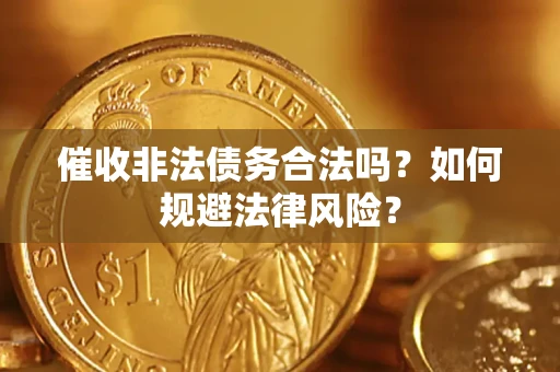 武汉催收非法债务合法吗？如何规避法律风险？
