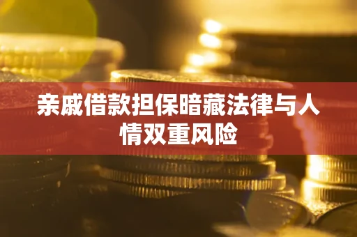 武汉亲戚借款担保暗藏法律与人情双重风险