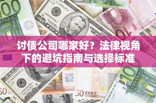 武汉讨债公司哪家好？法律视角下的避坑指南与选择标准
