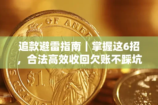 武汉追款避雷指南｜掌握这6招，合法高效收回欠账不踩坑