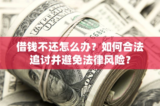 武汉借钱不还怎么办？如何合法追讨并避免法律风险？