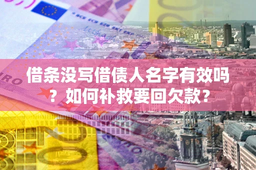 武汉借条没写借债人名字有效吗？如何补救要回欠款？