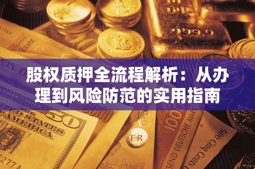 武汉股权质押全流程解析：从办理到风险防范的实用指南