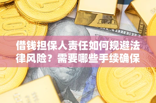 武汉借钱担保人责任如何规避法律风险？需要哪些手续确保安全？