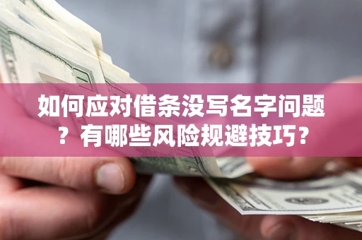 武汉如何应对借条没写名字问题？有哪些风险规避技巧？