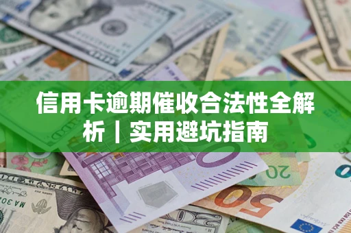武汉信用卡逾期催收合法性全解析｜实用避坑指南