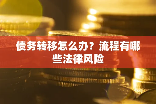 武汉债务转移怎么办？流程有哪些法律风险